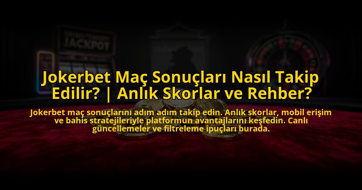 Jokerbet-Mac-Sonuclari-Nasil-Takip-Edilir-Anlik-Skorlar-ve-Rehber-overlay-1772812281.jpg